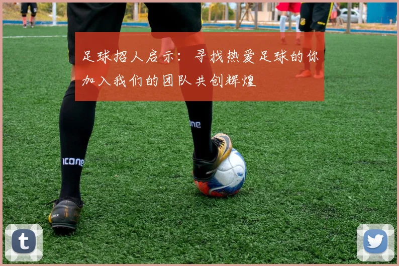 足球招人启示：寻找热爱足球的你加入我们的团队共创辉煌