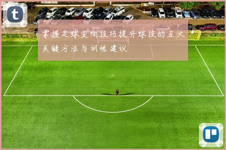 掌握足球变向技巧提升球技的五大关键方法与训练建议