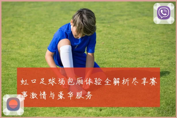 虹口足球场包厢体验全解析尽享赛事激情与豪华服务